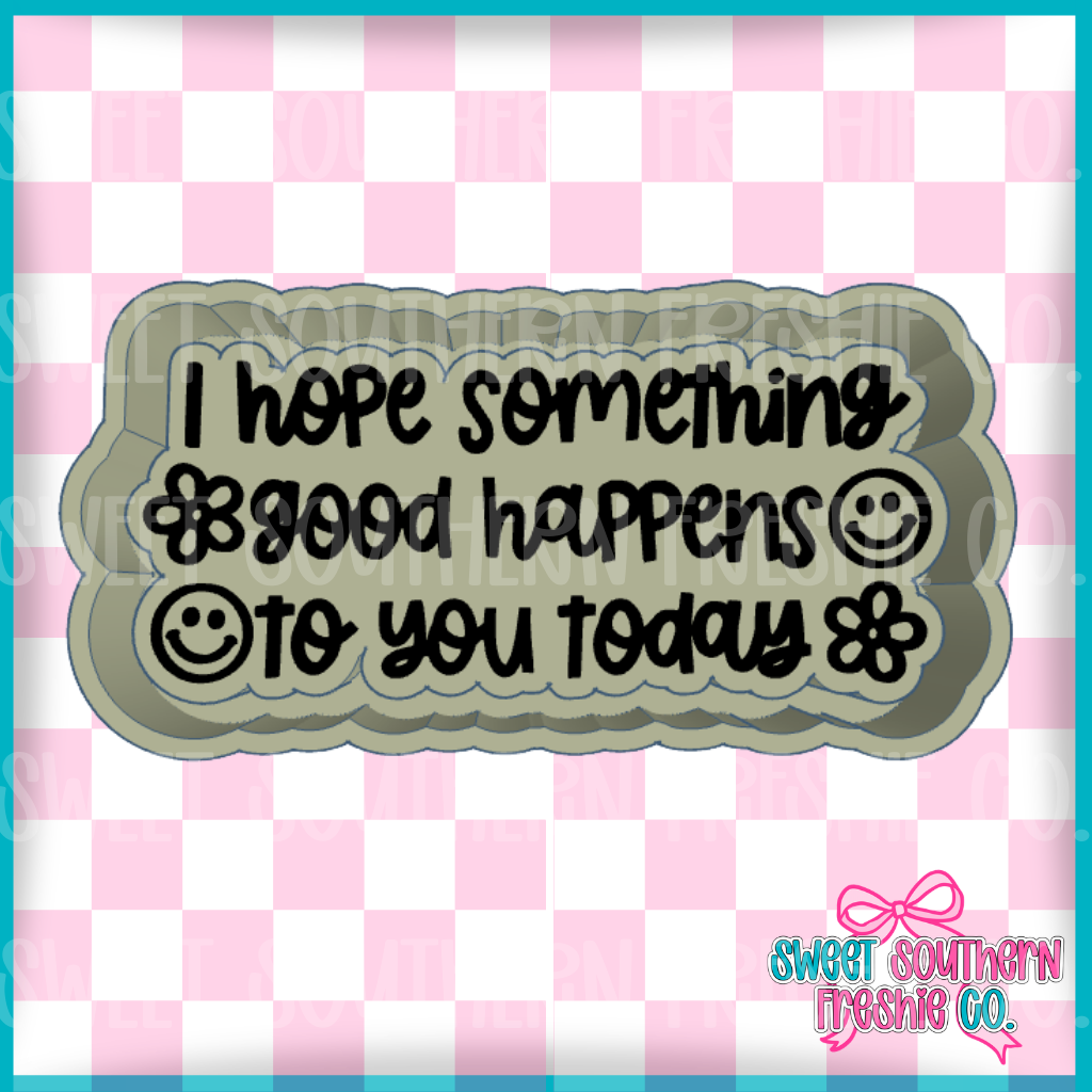 I hope something good happens to you today