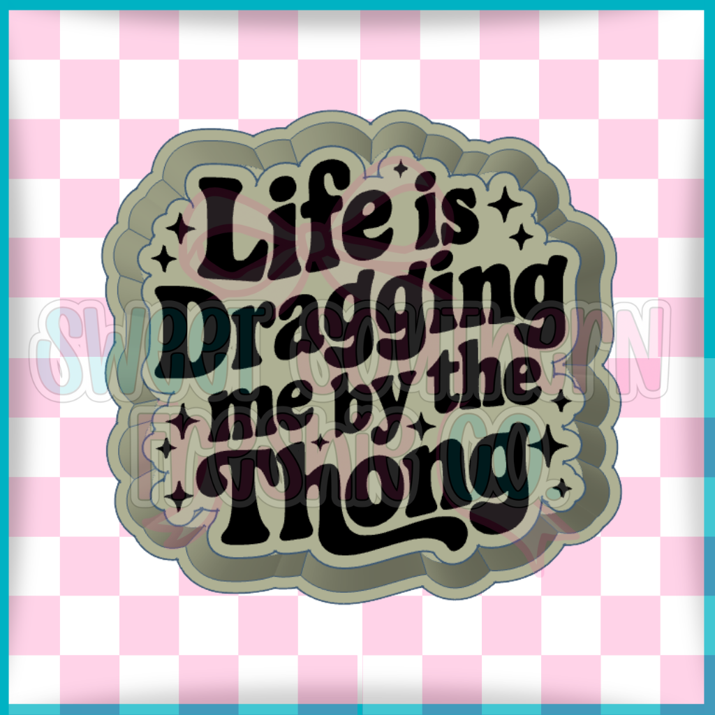 Life is dragging me by the thong