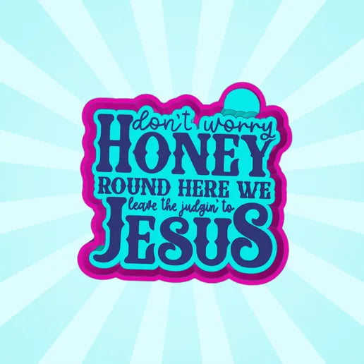 Don’t worry honey round here we leave the judgin to Jesus