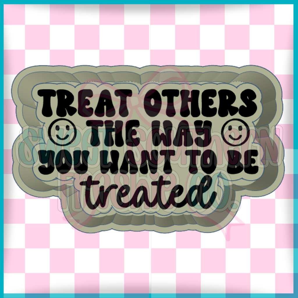 Treat Others The Way you want to be treated