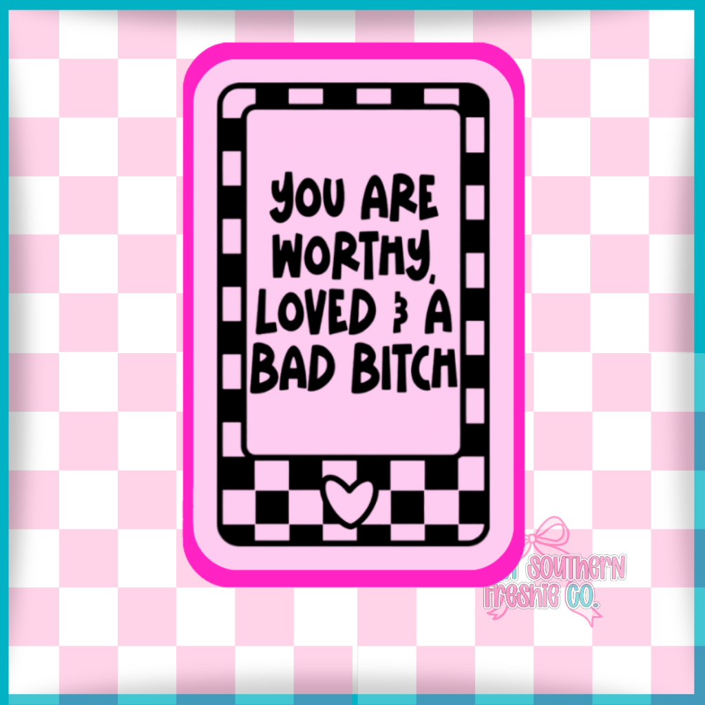 You are Worthy loved & a bad bitch