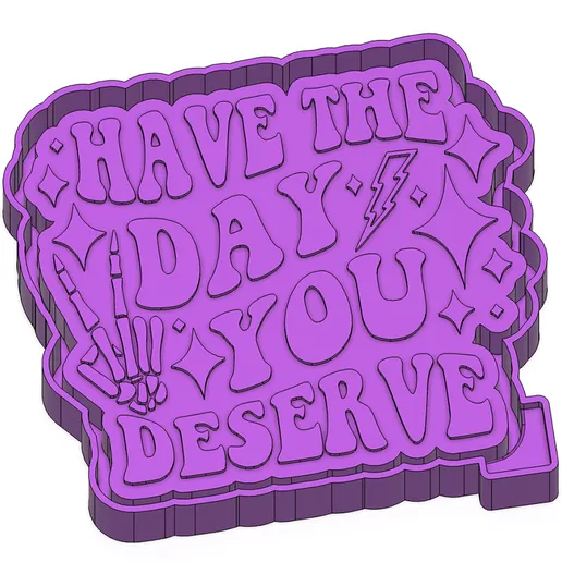 Have the day you deserve