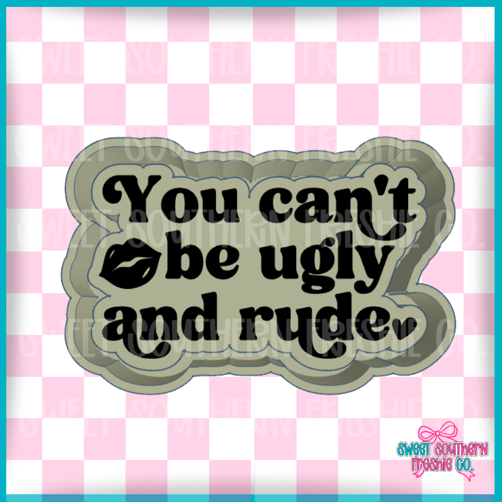 You can’t be ugly and rude