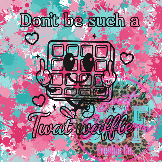 Don’t be such a Twat waffle
